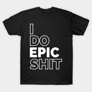 I do EPIC shit T-Shirt